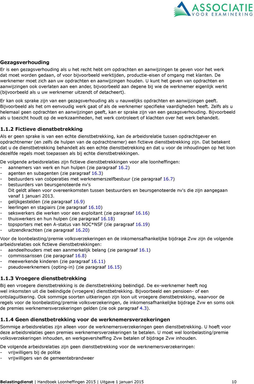 U kunt het geven van opdrachten en aanwijzingen ook overlaten aan een ander, bijvoorbeeld aan degene bij wie de werknemer eigenlijk werkt (bijvoorbeeld als u uw werknemer uitzendt of detacheert).