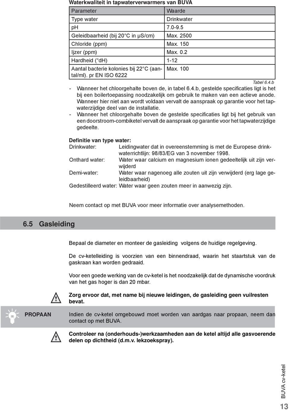 b - Wanneer het chloorgehalte boven de, in tabel 6.4.b, gestelde specifi caties ligt is het bij een boilertoepassing noodzakelijk om gebruik te maken van een actieve anode.