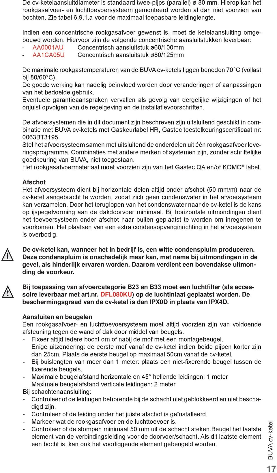 Hiervoor zijn de volgende concentrische aansluitstukken leverbaar: - AA0001AU Concentrisch aansluitstuk ø60/100mm - AA1CA05U Concentrisch aansluitstuk ø80/125mm De maximale rookgastemperaturen van de