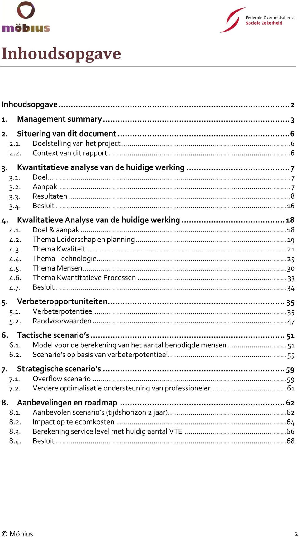 .. 19 4.3. Thema Kwaliteit... 21 4.4. Thema Technologie... 25 4.5. Thema Mensen... 30 4.6. Thema Kwantitatieve Processen... 33 4.7. Besluit... 34 5. Verbeteropportuniteiten... 35 5.1. Verbeterpotentieel.