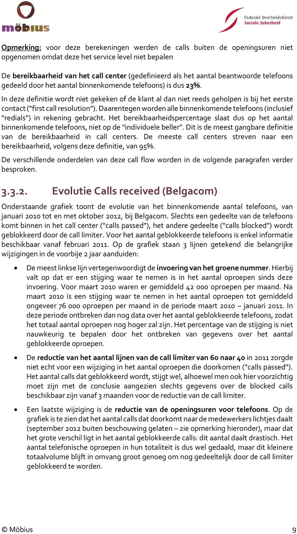 In deze definitie wordt niet gekeken of de klant al dan niet reeds geholpen is bij het eerste contact ( first call resolution ).