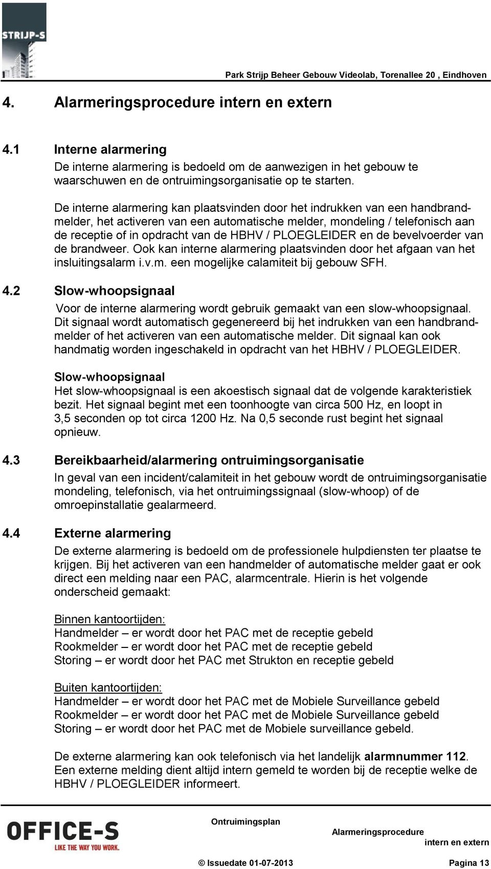 De interne alarmering kan plaatsvinden door het indrukken van een handbrandmelder, het activeren van een automatische melder, mondeling / telefonisch aan de receptie of in opdracht van de HBHV /