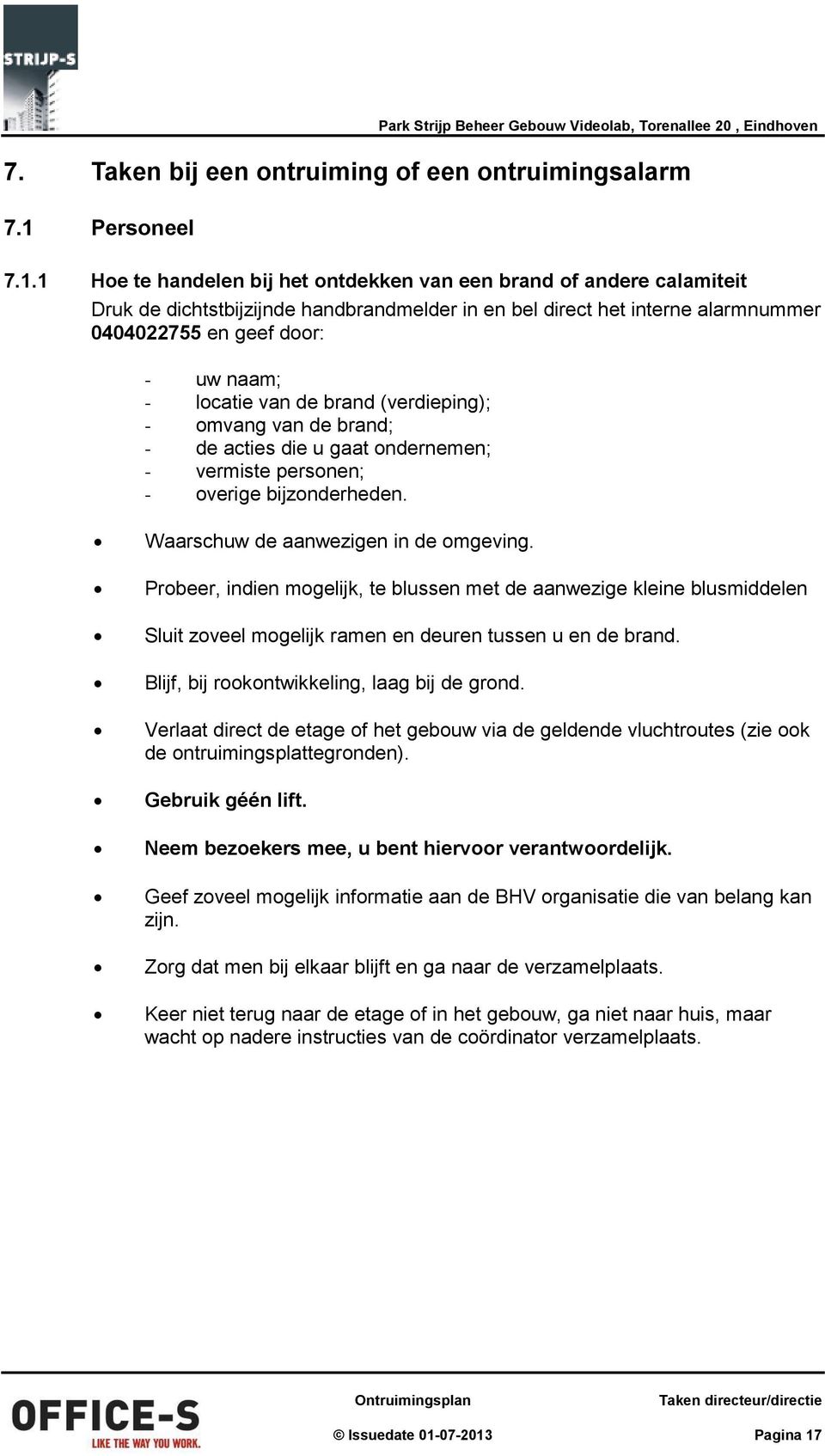 1 Hoe te handelen bij het ontdekken van een brand of andere calamiteit Druk de dichtstbijzijnde handbrandmelder in en bel direct het interne alarmnummer 0404022755 en geef door: uw naam; locatie van