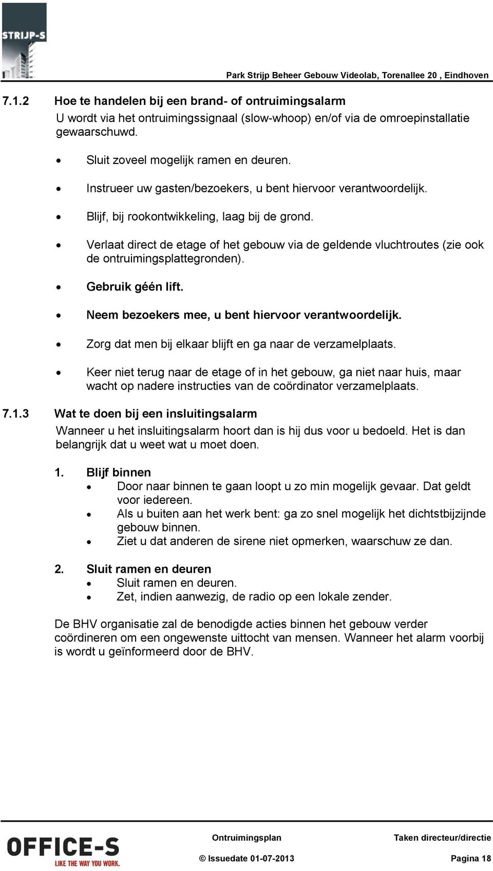 Verlaat direct de etage of het gebouw via de geldende vluchtroutes (zie ook de ontruimingsplattegronden). Gebruik géén lift. Neem bezoekers mee, u bent hiervoor verantwoordelijk.