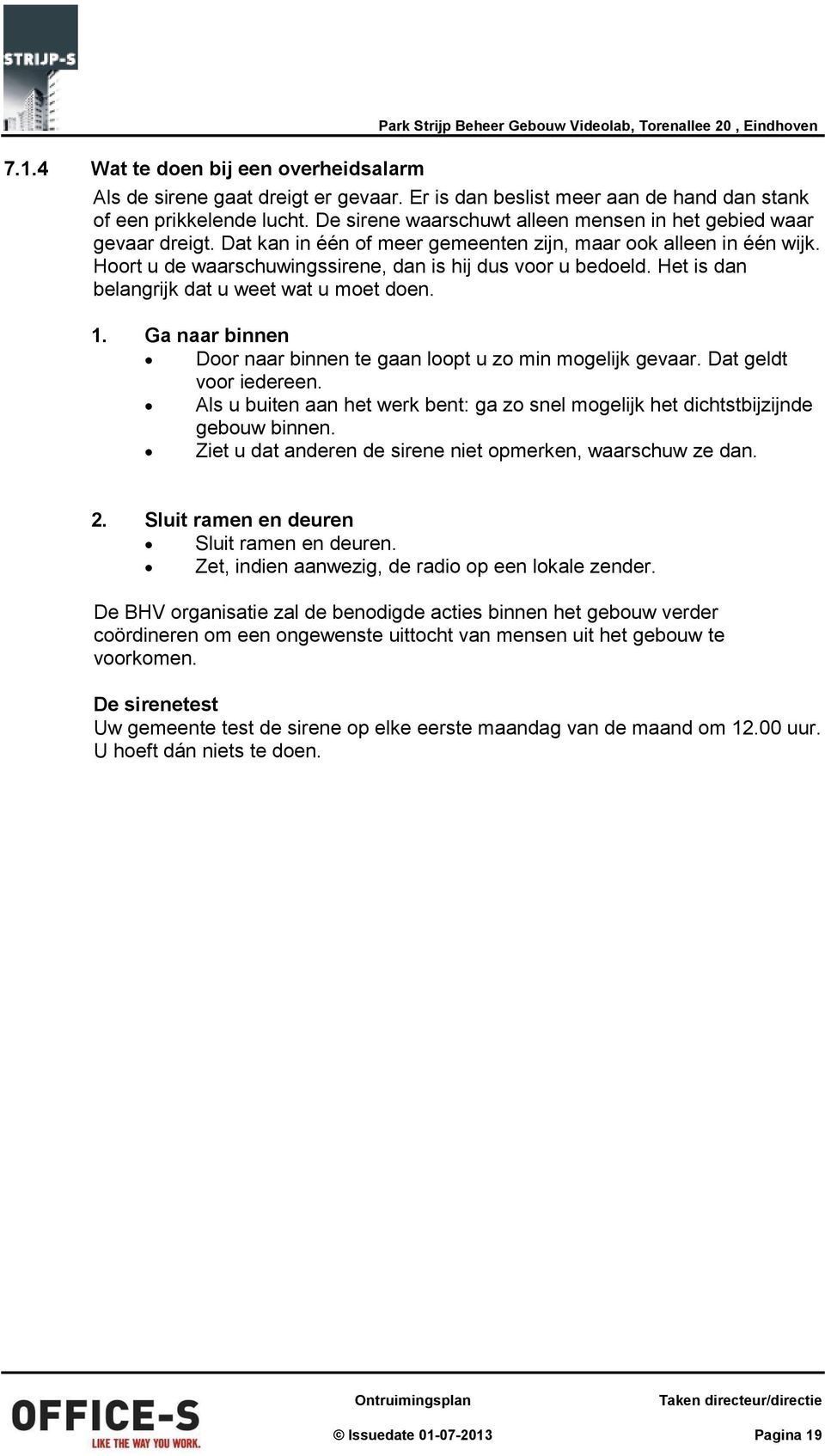 Het is dan belangrijk dat u weet wat u moet doen. 1. Ga naar binnen Door naar binnen te gaan loopt u zo min mogelijk gevaar. Dat geldt voor iedereen.