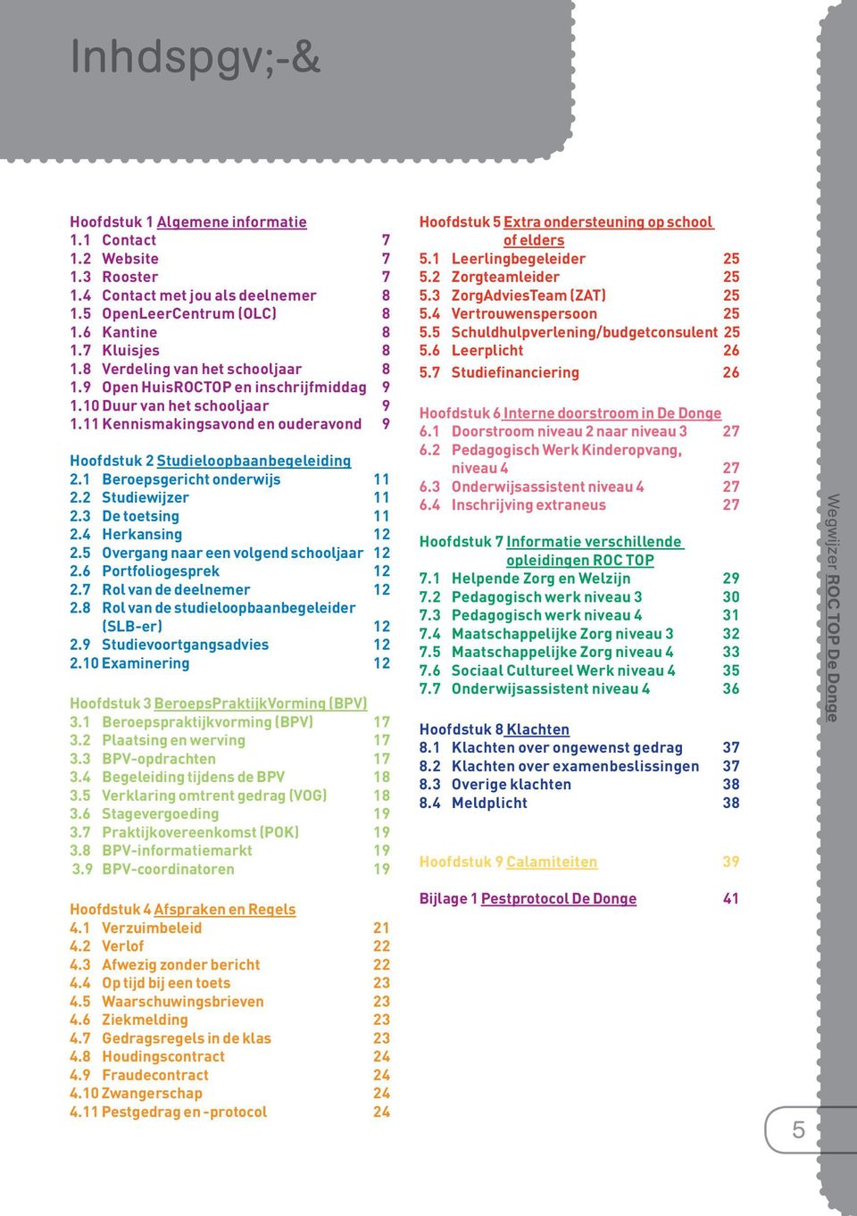 1 Beroepsgericht onderwijs 11 2.2 Studiewijzer 11 2.3 De toetsing 11 2.4 Herkansing 12 2.5 Overgang naar een volgend schooljaar 12 2.6 Portfoliogesprek 12 2.7 Rol van de deelnemer 12 2.