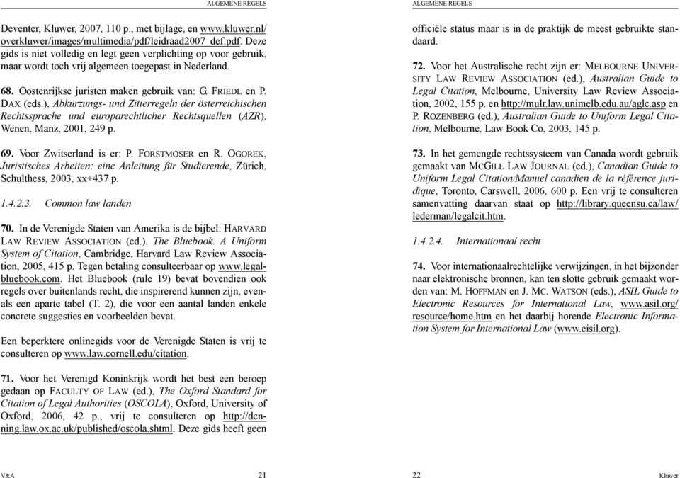 FRIEDL en P. DAX (eds.), Abkürzungs- und Zitierregeln der österreichischen Rechtssprache und europarechtlicher Rechtsquellen (AZR), Wenen, Manz, 2001, 249 p. 69. Voor Zwitserland is er: P.