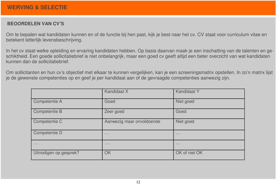 Op basis daarvan maak je een inschatting van de talenten en geschiktheid.