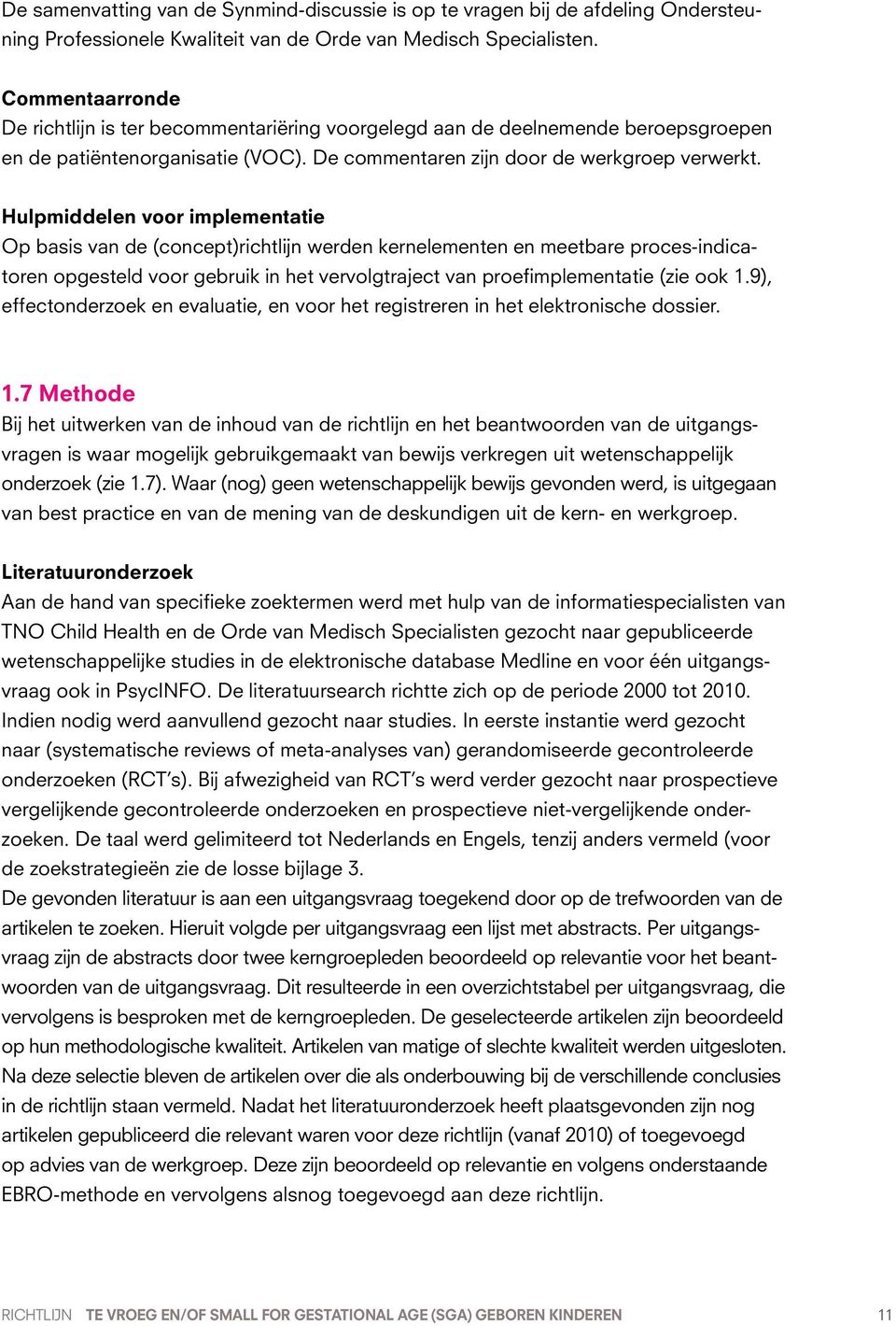 Hulpmiddelen voor implementatie Op basis van de (concept)richtlijn werden kernelementen en meetbare proces-indicatoren opgesteld voor gebruik in het vervolgtraject van proefimplementatie (zie ook 1.