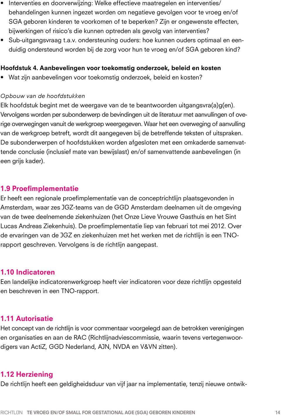 lg van interventies? Sub-uitgangsvraag t.a.v. ondersteuning ouders: hoe kunnen ouders optimaal en eenduidig ondersteund worden bij de zorg voor hun te vroeg en/of SGA geboren kind? Hoofdstuk 4.