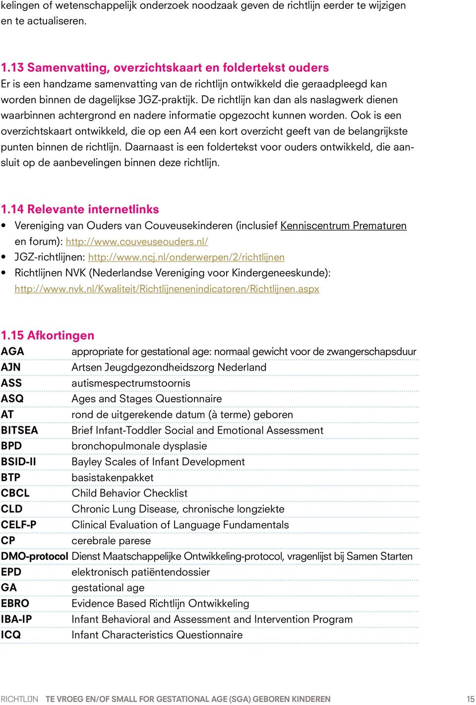 De richtlijn kan dan als naslagwerk dienen waarbinnen achtergrond en nadere informatie opgezocht kunnen worden.