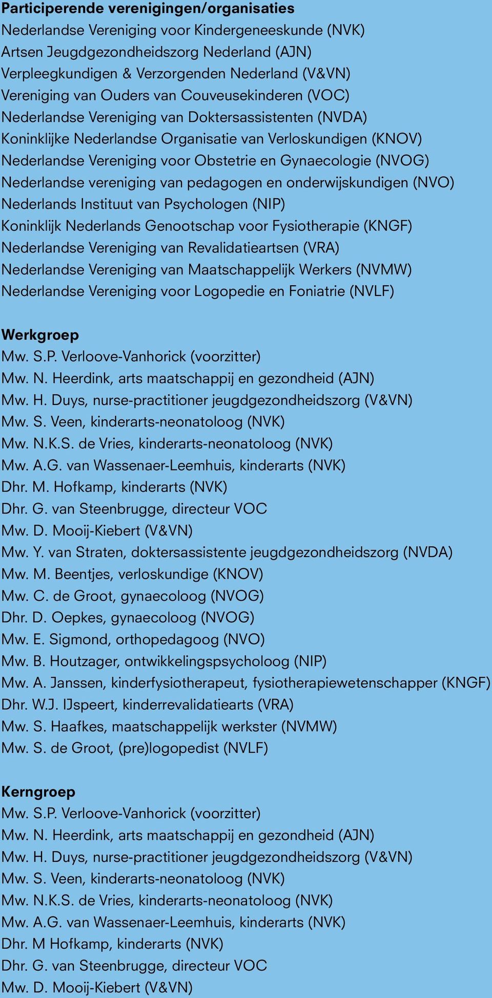 Gynaecologie (NVOG) Nederlandse vereniging van pedagogen en onderwijskundigen (NVO) Nederlands Instituut van Psychologen (NIP) Koninklijk Nederlands Genootschap voor Fysiotherapie (KNGF) Nederlandse