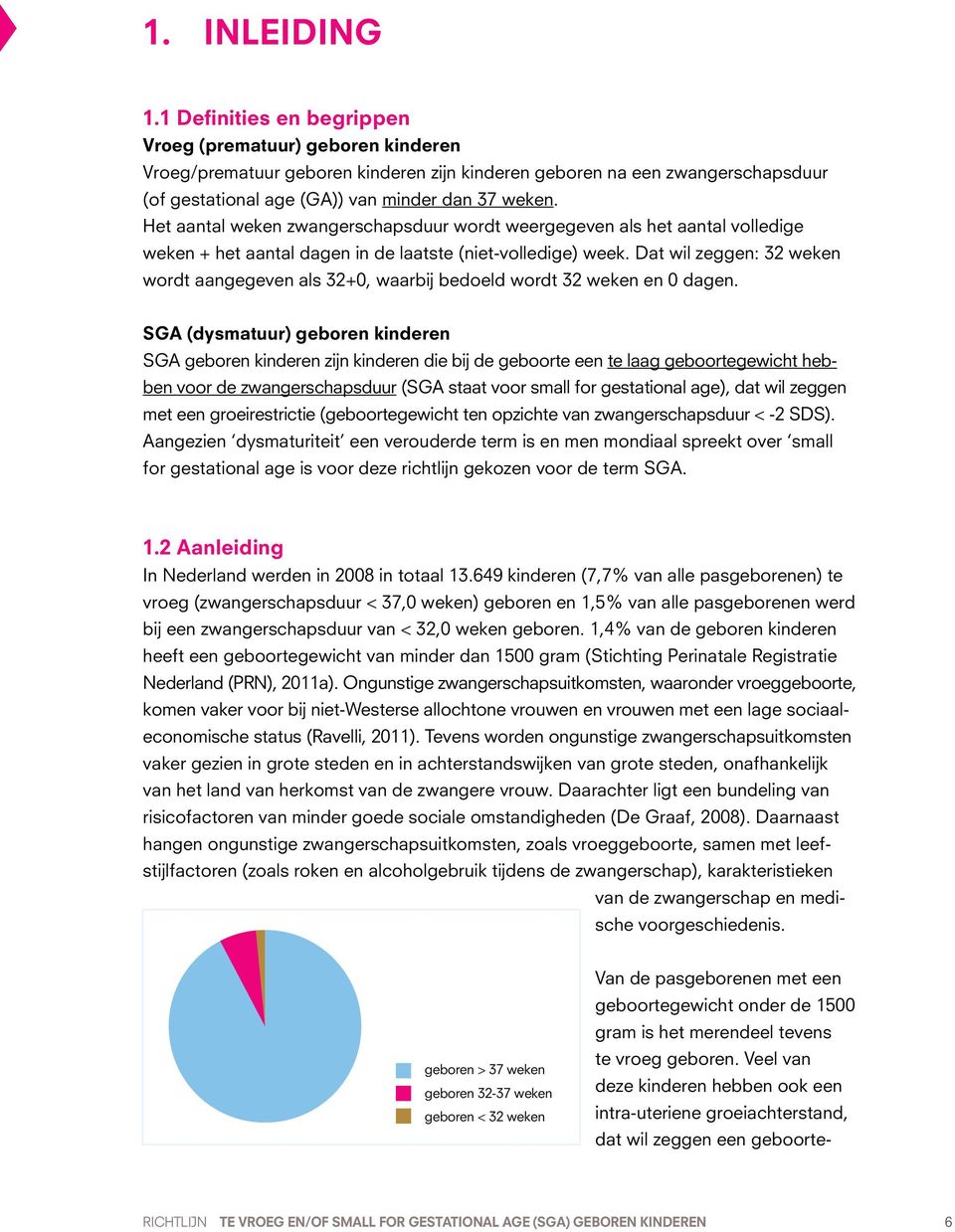 Het aantal weken zwangerschapsduur wordt weergegeven als het aantal volledige weken + het aantal dagen in de laatste (niet-volledige) week.