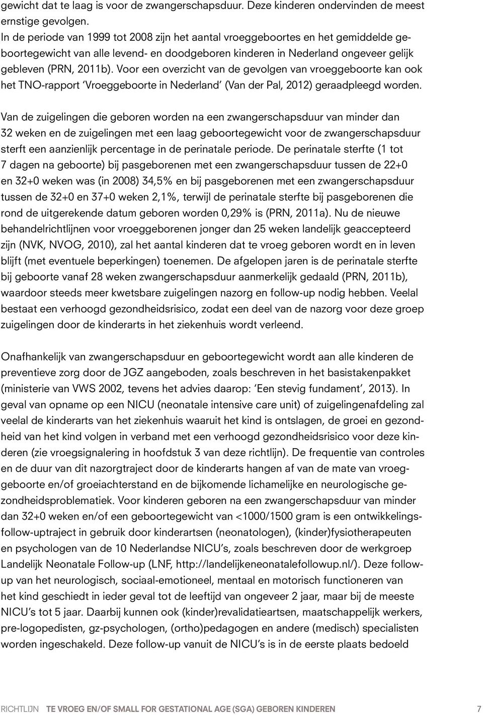 Voor een overzicht van de gevolgen van vroeggeboorte kan ook het TNO-rapport Vroeggeboorte in Nederland (Van der Pal, 2012) geraadpleegd worden.
