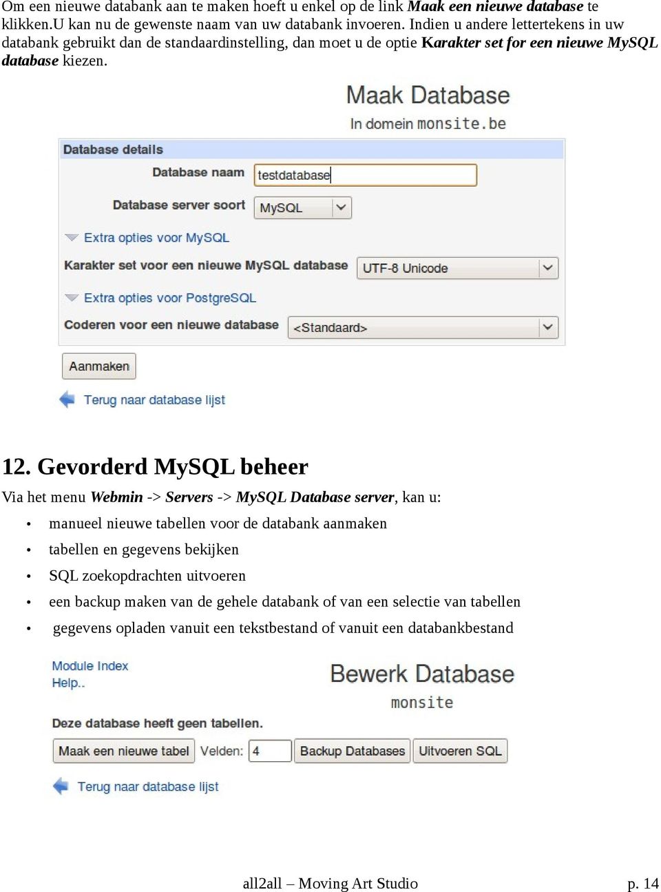 Gevorderd MySQL beheer Via het menu Webmin -> Servers -> MySQL Database server, kan u: manueel nieuwe tabellen voor de databank aanmaken tabellen en gegevens