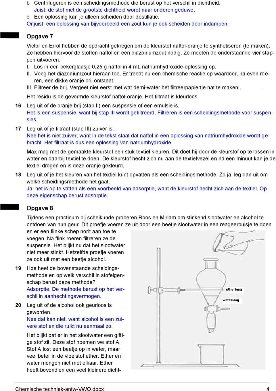 Opgave 7 Victor en Errol hebben de opdracht gekregen om de kleurstof naftol-oranje te synthetiseren (te maken). Ze hebben hiervoor de stoffen naftol en een diazoniumzout nodig.