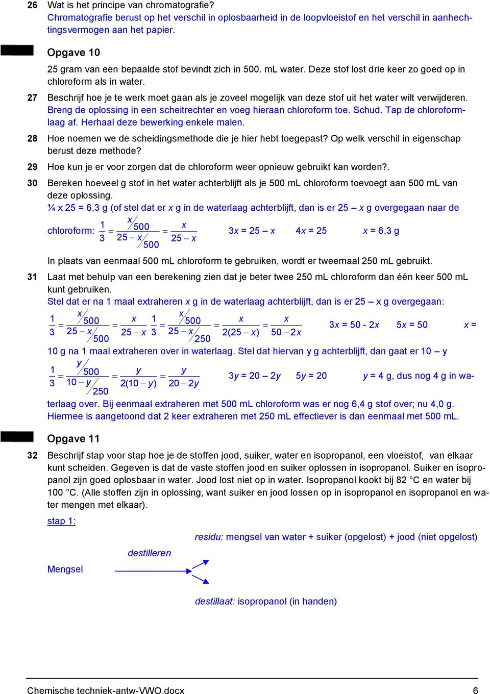 27 Beschrijf hoe je te werk moet gaan als je zoveel mogelijk van deze stof uit het water wilt verwijderen. Breng de oplossing in een scheitrechter en voeg hieraan chloroform toe. Schud.