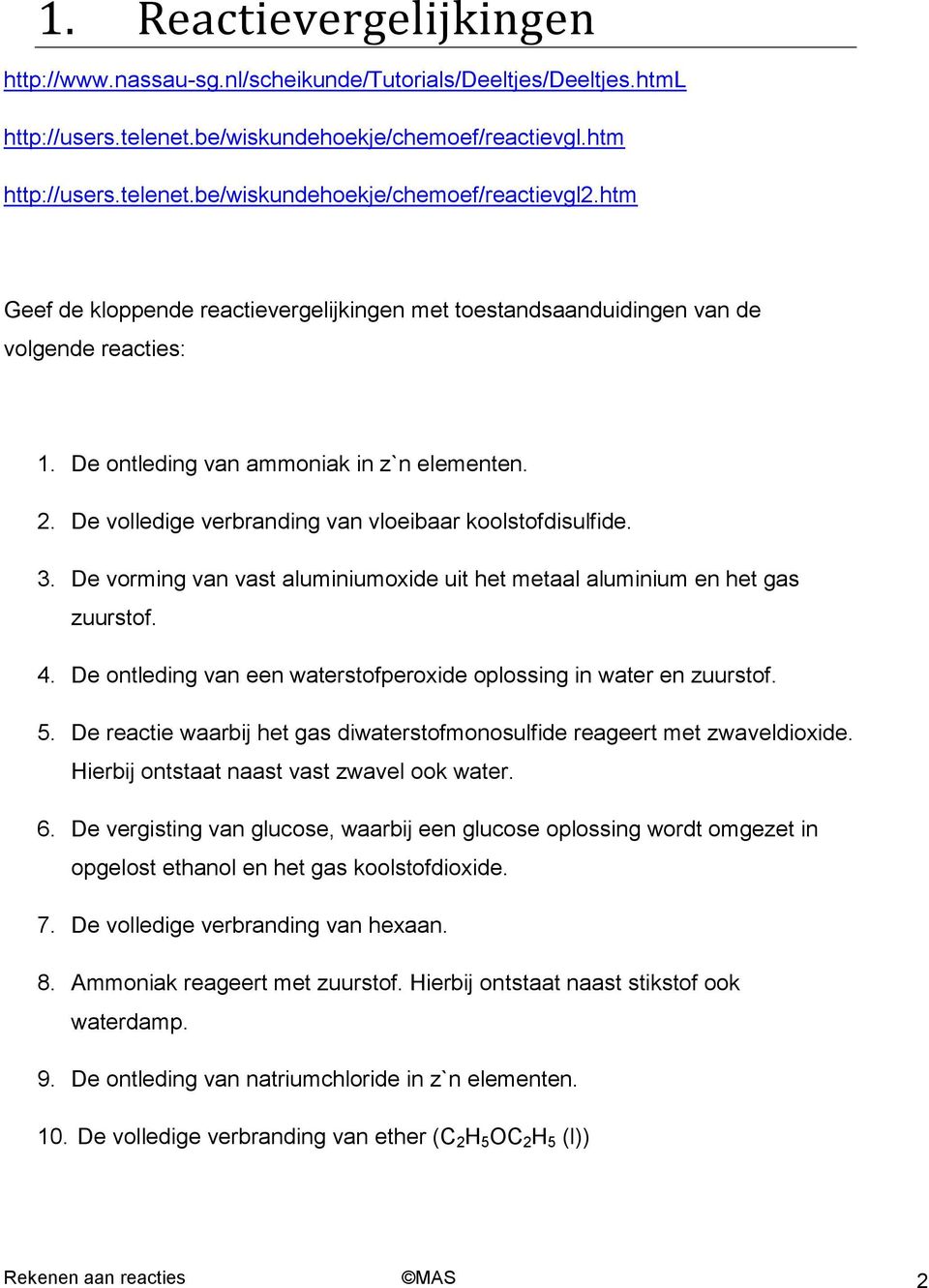 De volledige verbranding van vloeibaar koolstofdisulfide. 3. De vorming van vast aluminiumoxide uit het metaal aluminium en het gas zuurstof. 4.