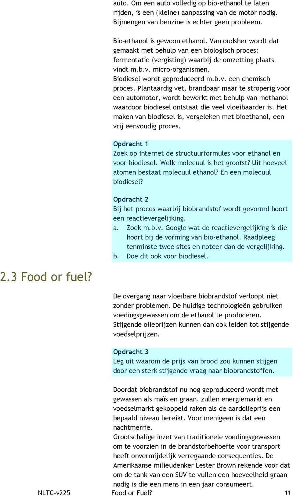 Plantaardig vet, brandbaar maar te stroperig voor een automotor, wordt bewerkt met behulp van methanol waardoor biodiesel ontstaat die veel vloeibaarder is.