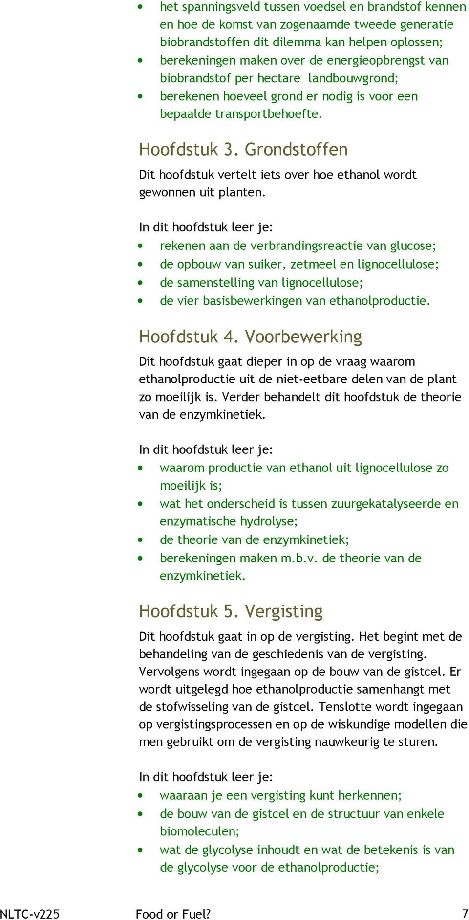 Grondstoffen Dit hoofdstuk vertelt iets over hoe ethanol wordt gewonnen uit planten.