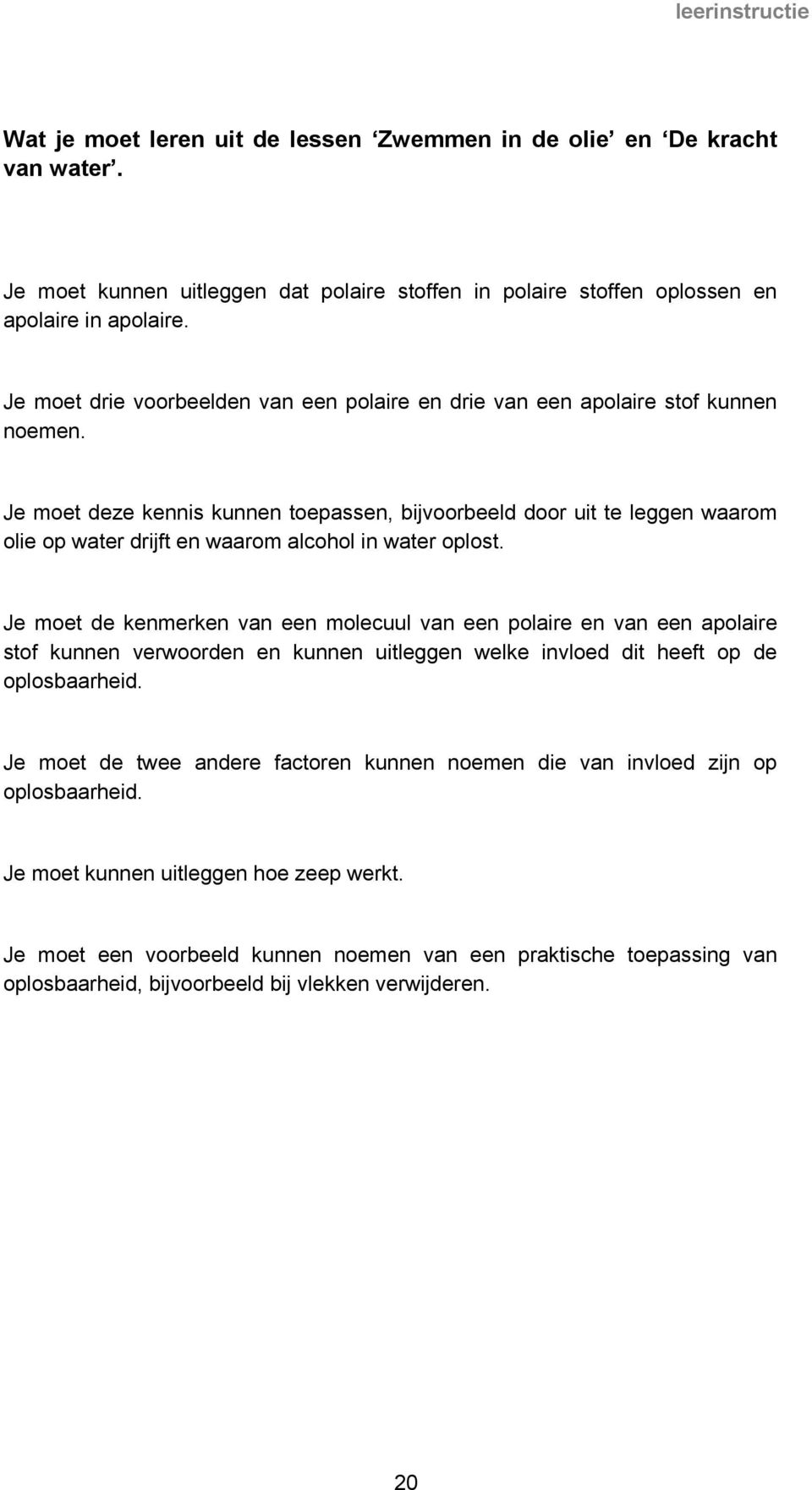 Je moet deze kennis kunnen toepassen, bijvoorbeeld door uit te leggen waarom olie op water drijft en waarom alcohol in water oplost.