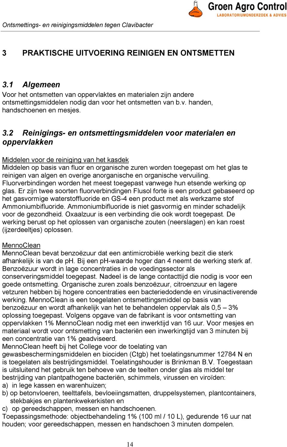 reinigen van algen en overige anorganische en organische vervuiling. Fluorverbindingen worden het meest toegepast vanwege hun etsende werking op glas.