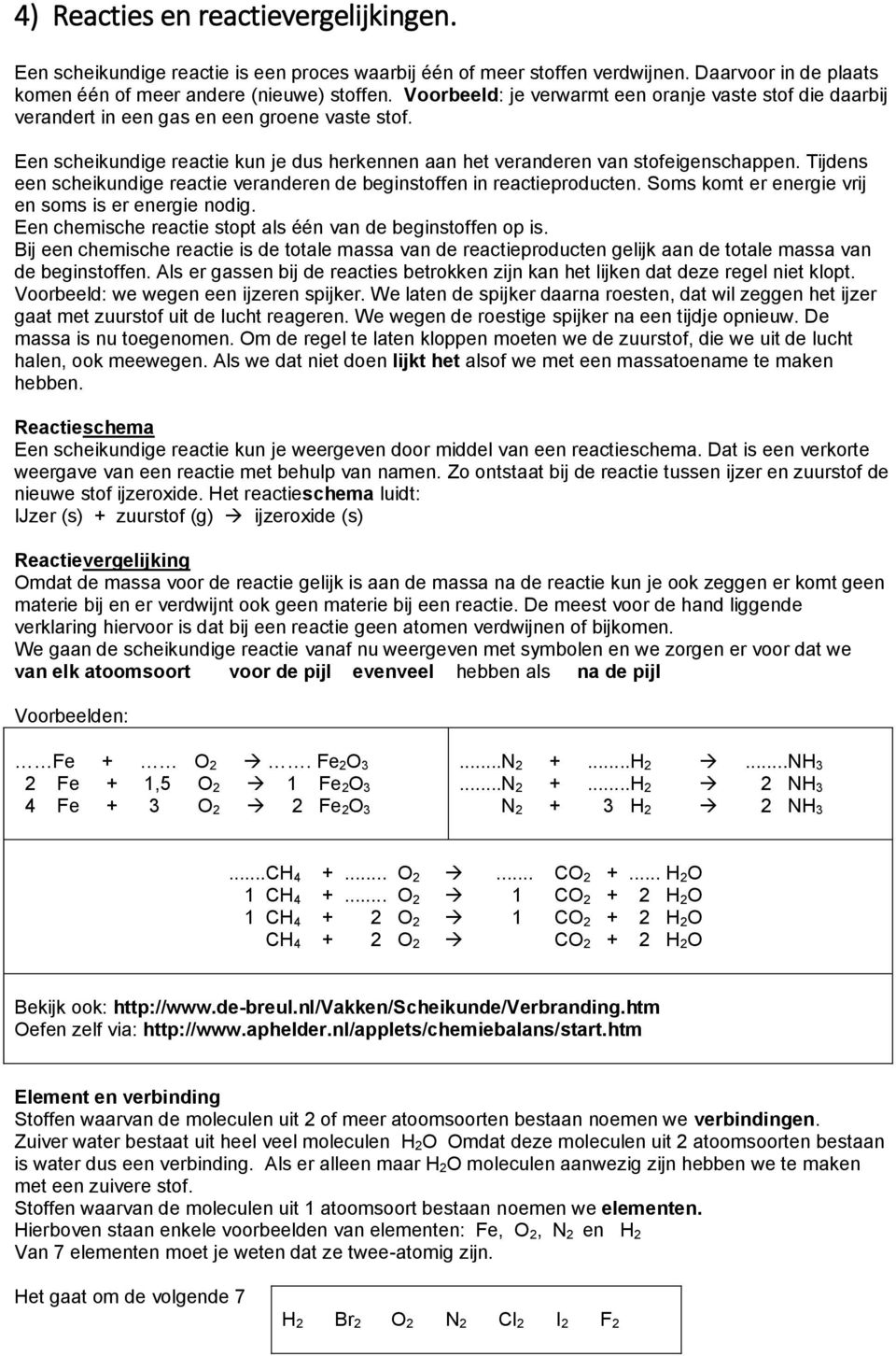 Tijdens een scheikundige reactie veranderen de beginstoffen in reactieproducten. Soms komt er energie vrij en soms is er energie nodig. Een chemische reactie stopt als één van de beginstoffen op is.