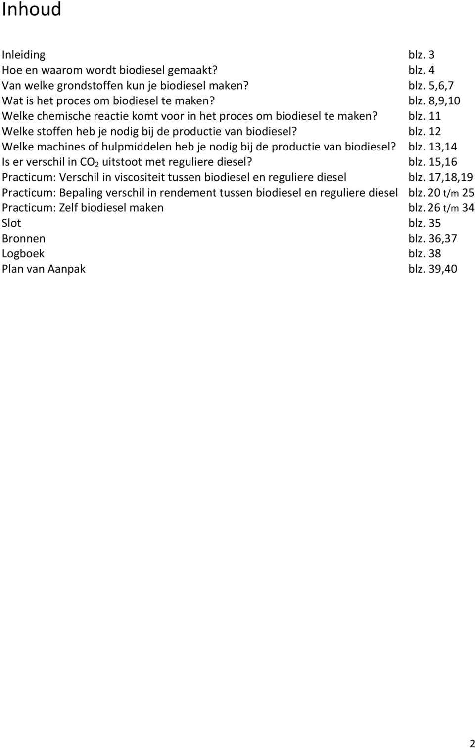 blz. 15,16 Practicum: Verschil in viscositeit tussen biodiesel en reguliere diesel blz. 17,18,19 Practicum: Bepaling verschil in rendement tussen biodiesel en reguliere diesel blz.