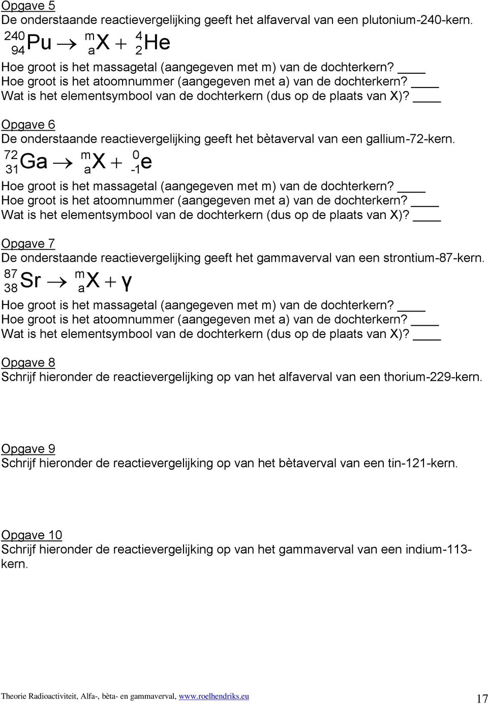 Opgave 6 De onderstaande reactievergelijking geeft het bètaverval van een gallium-72-kern. 72 m 0 31 Ga ax + -1e Hoe groot is het massagetal (aangegeven met m) van de dochterkern?