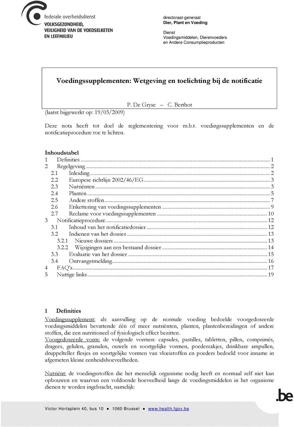 .. 1 2 Regelgeving... 2 2.1 Inleiding... 2 2.2 Europese richtlijn 2002/46/EG... 3 2.3 Nutriënten... 3 2.4 Planten... 5 2.5 Andere stoffen... 7 2.6 Etikettering van voedingssupplementen... 9 2.