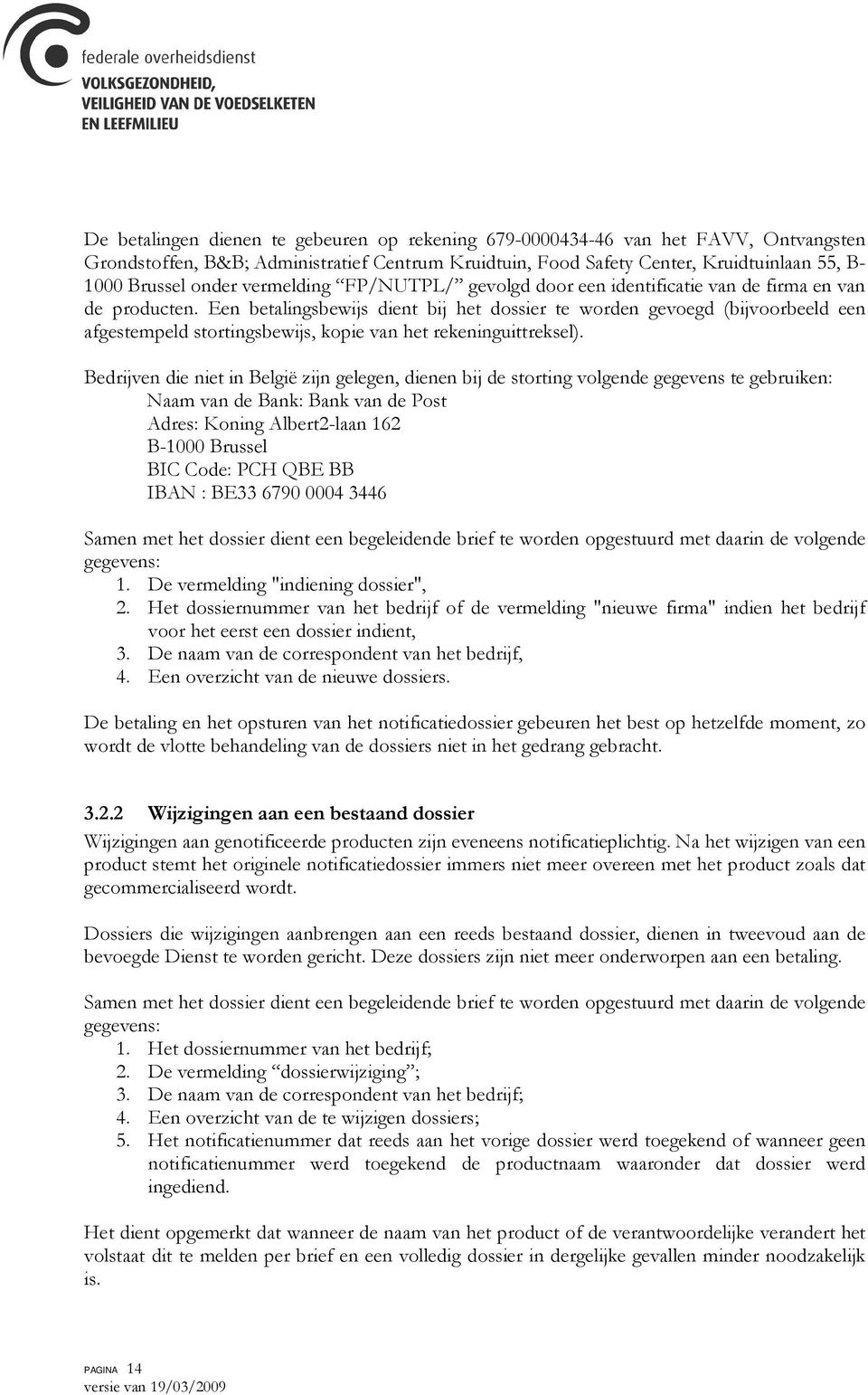 Een betalingsbewijs dient bij het dossier te worden gevoegd (bijvoorbeeld een afgestempeld stortingsbewijs, kopie van het rekeninguittreksel).