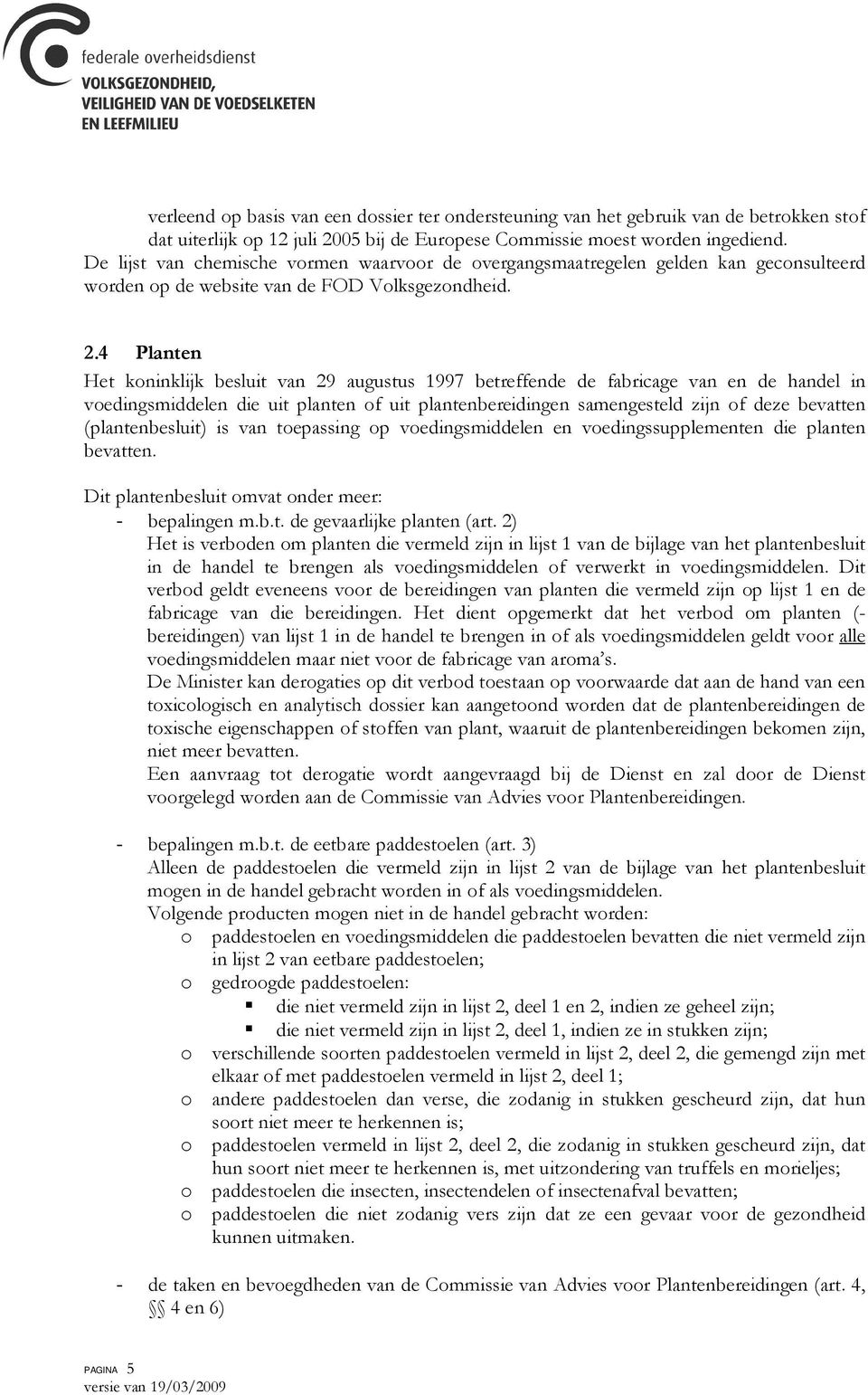 4 Planten Het koninklijk besluit van 29 augustus 1997 betreffende de fabricage van en de handel in voedingsmiddelen die uit planten of uit plantenbereidingen samengesteld zijn of deze bevatten