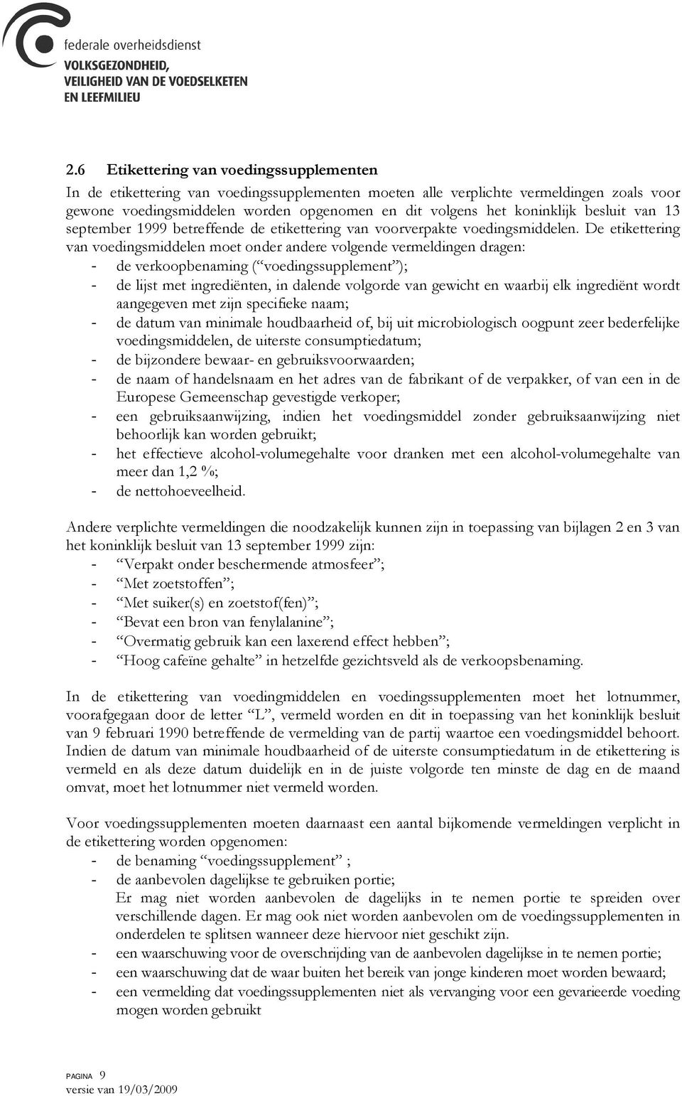 De etikettering van voedingsmiddelen moet onder andere volgende vermeldingen dragen: - de verkoopbenaming ( voedingssupplement ); - de lijst met ingrediënten, in dalende volgorde van gewicht en