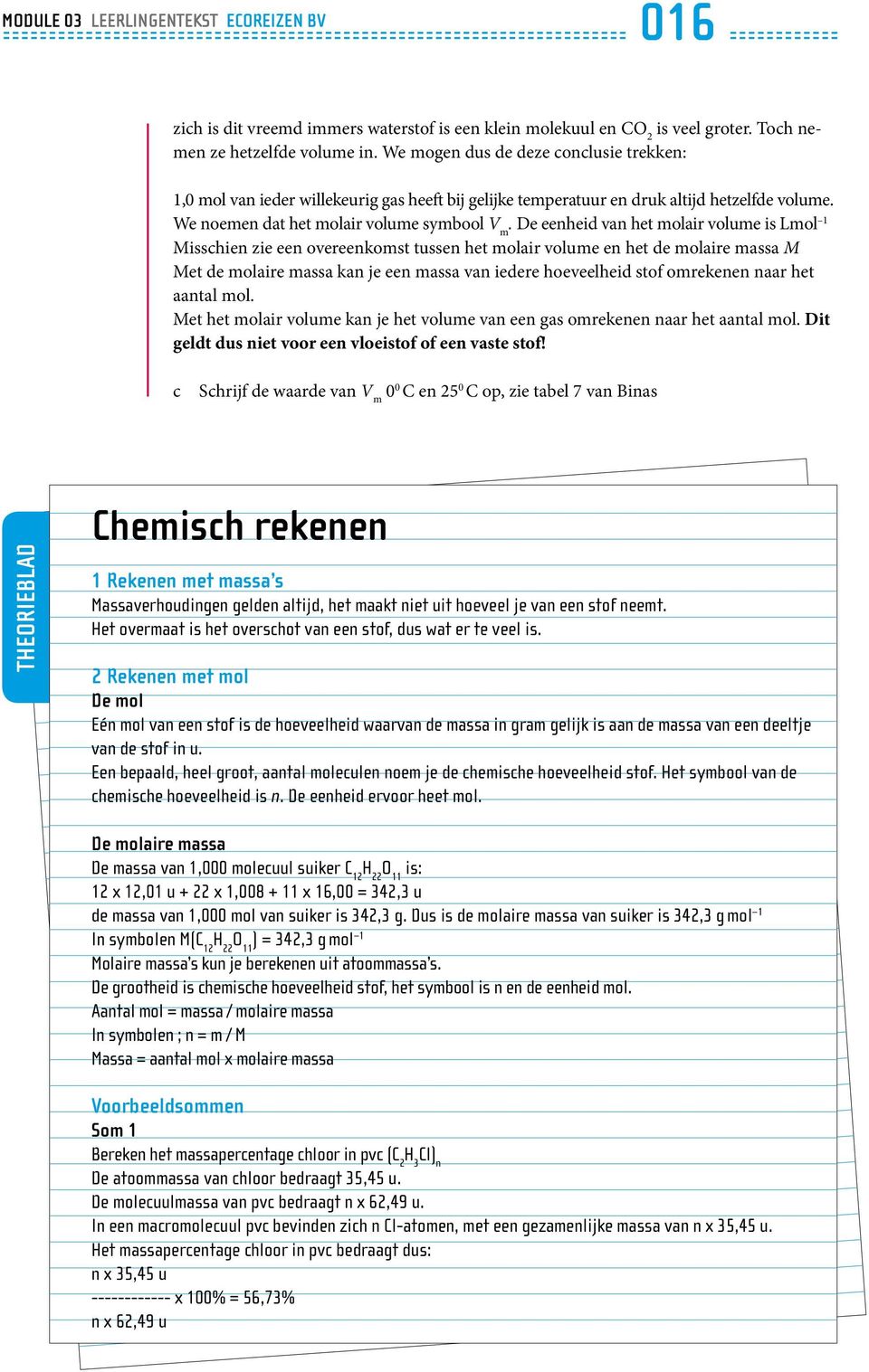 De eenheid van het molair volume is Lmol 1 Misschien zie een overeenkomst tussen het molair volume en het de molaire massa M Met de molaire massa kan je een massa van iedere hoeveelheid stof