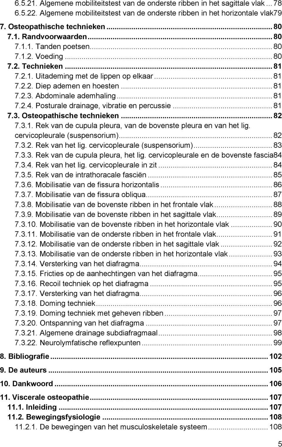 Abdominale ademhaling... 81 7.2.4. Posturale drainage, vibratie en percussie... 81 7.3. Osteopathische technieken... 82 7.3.1. Rek van de cupula pleura, van de bovenste pleura en van het lig.