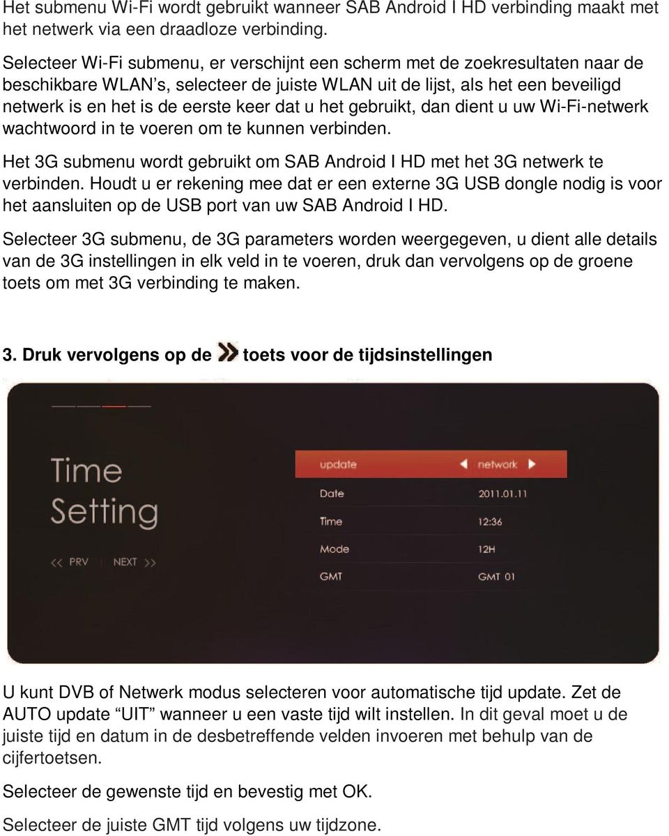 dat u het gebruikt, dan dient u uw Wi-Fi-netwerk wachtwoord in te voeren om te kunnen verbinden. Het 3G submenu wordt gebruikt om SAB Android I HD met het 3G netwerk te verbinden.