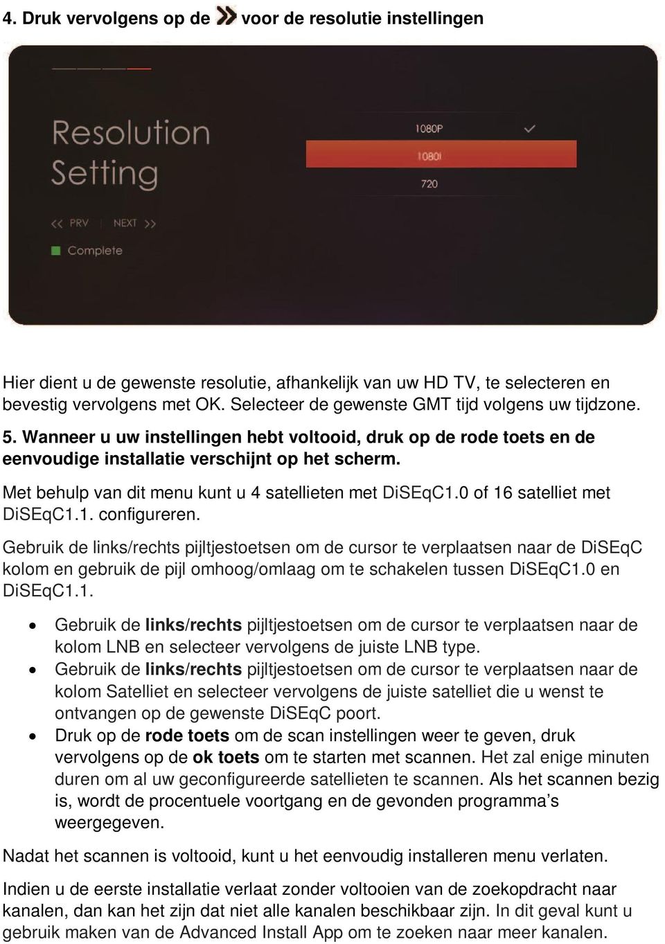 Met behulp van dit menu kunt u 4 satellieten met DiSEqC1.0 of 16 satelliet met DiSEqC1.1. configureren.