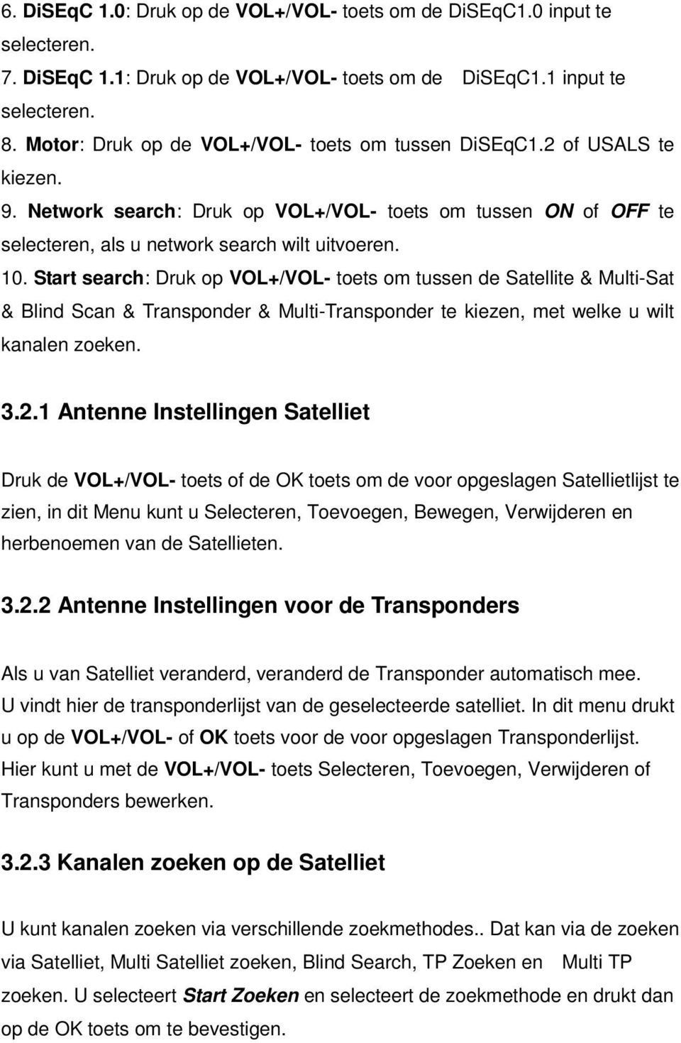 Start search: Druk op VOL+/VOL- toets om tussen de Satellite & Multi-Sat & Blind Scan & Transponder & Multi-Transponder te kiezen, met welke u wilt kanalen zoeken. 3.2.