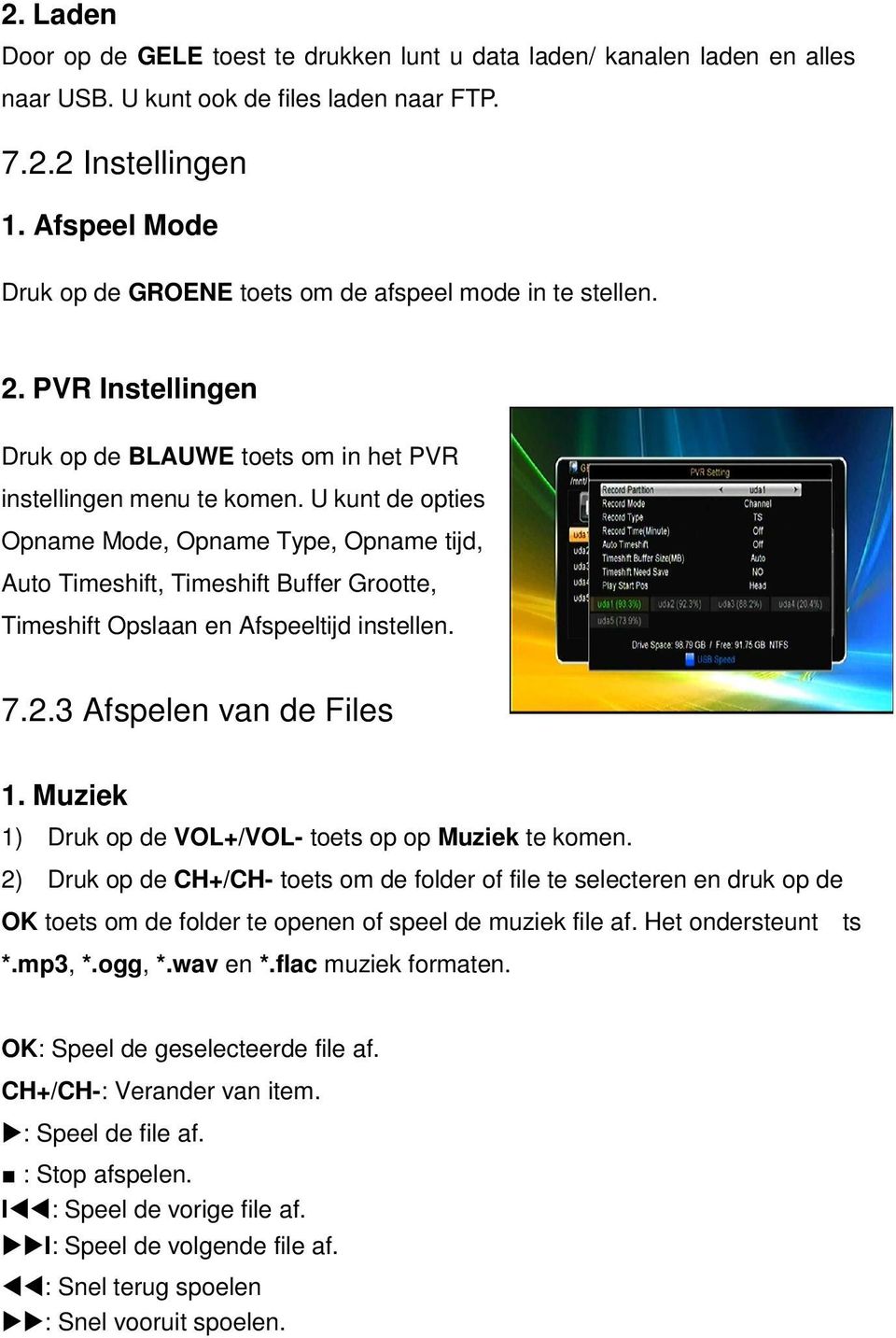 U kunt de opties Opname Mode, Opname Type, Opname tijd, Auto Timeshift, Timeshift Buffer Grootte, Timeshift Opslaan en Afspeeltijd instellen. 7.2.3 Afspelen van de Files 1.