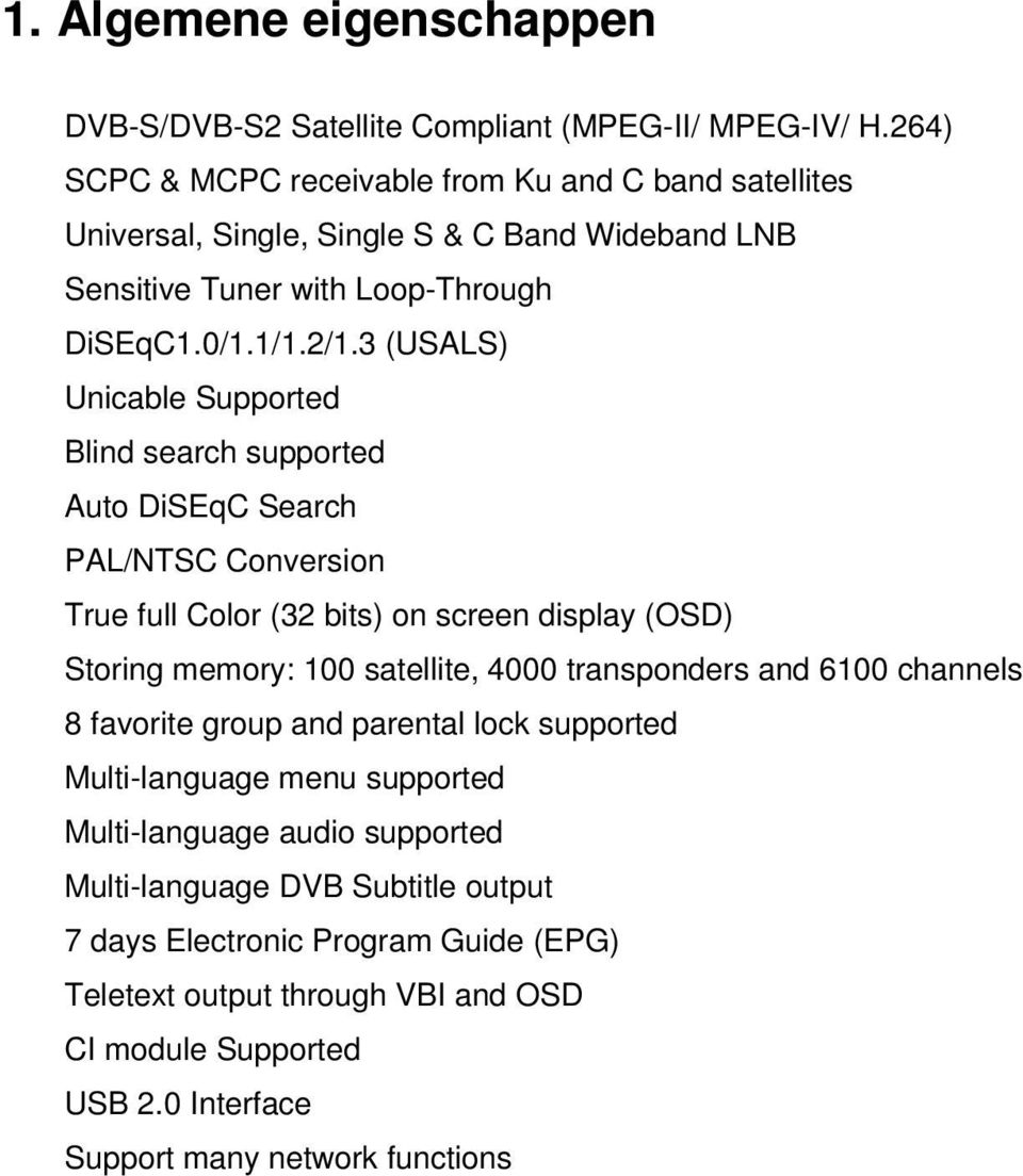 3 (USALS) Unicable Supported Blind search supported Auto DiSEqC Search PAL/NTSC Conversion True full Color (32 bits) on screen display (OSD) Storing memory: 100 satellite, 4000