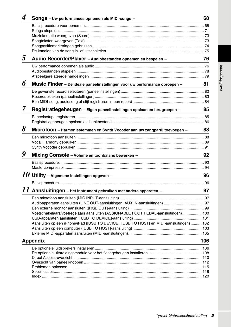 .. 76 Audiobestanden afspelen... 78 Afspeelgerelateerde handelingen... 79 6 Music Finder De ideale paneelinstellingen voor uw performance oproepen 81 De gewenste record selecteren (paneelinstellingen).