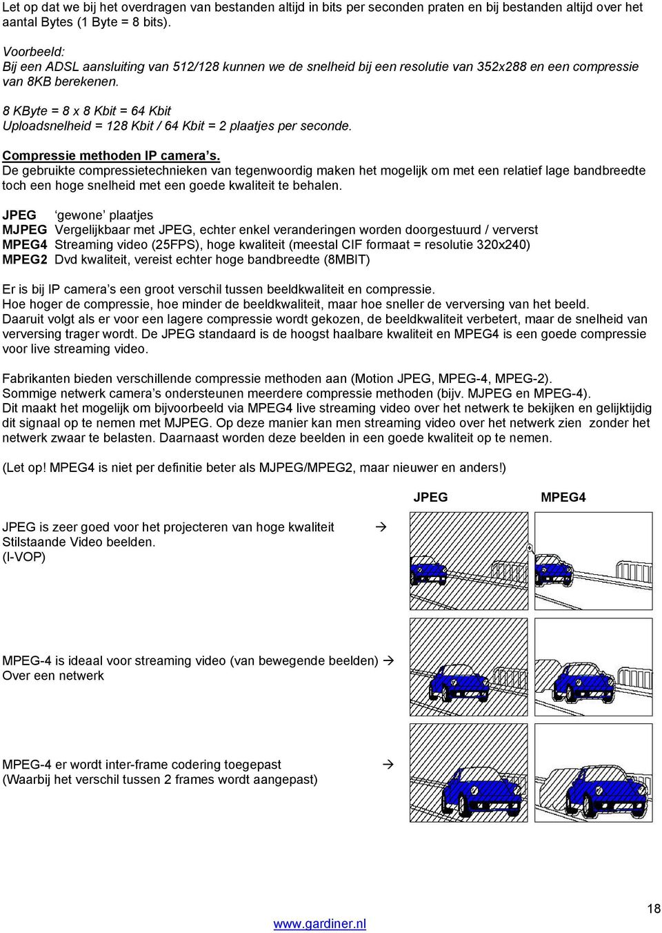 8 KByte = 8 x 8 Kbit = 64 Kbit Uploadsnelheid = 128 Kbit / 64 Kbit = 2 plaatjes per seconde. Compressie methoden IP camera s.