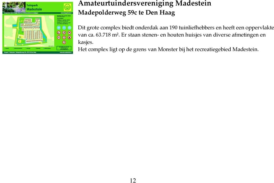 63.718 m². Er staan stenen en houten huisjes van diverse afmetingen en kasjes.