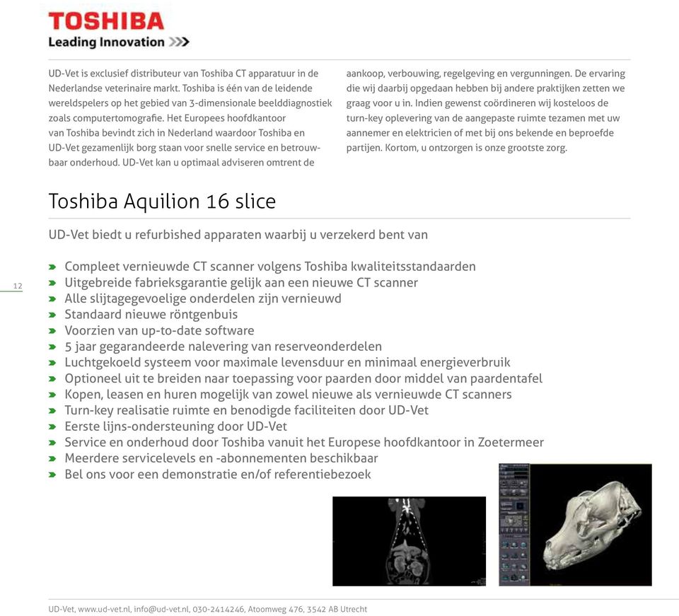 Het Europees hoofdkantoor van Toshiba bevindt zich in Nederland waardoor Toshiba en UD-Vet gezamenlijk borg staan voor snelle service en betrouwbaar onderhoud.
