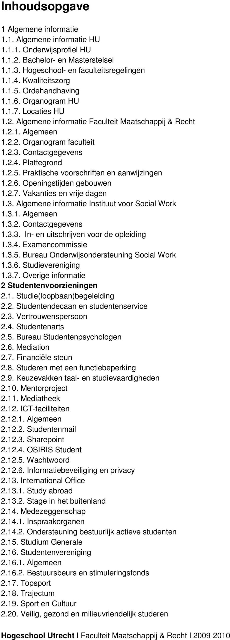 2.5. Praktische voorschriften en aanwijzingen 1.2.6. Openingstijden gebouwen 1.2.7. Vakanties en vrije dagen 1.3. Algemene informatie Instituut voor Social Work 1.3.1. Algemeen 1.3.2. Contactgegevens 1.