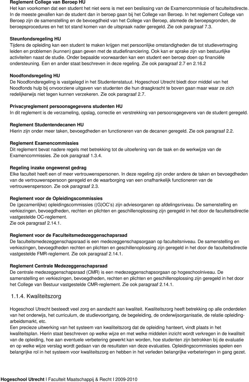 In het reglement College van Beroep zijn de samenstelling en de bevoegdheid van het College van Beroep, alsmede de beroepsgronden, de beroepsprocedures en het tot stand komen van de uitspraak nader