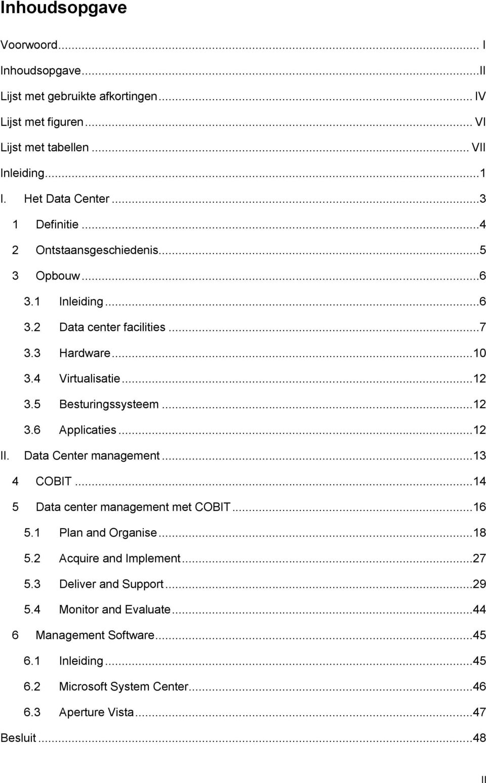 5 Besturingssysteem...12 3.6 Applicaties...12 II. Data Center management...13 4 COBIT...14 5 Data center management met COBIT...16 5.1 Plan and Organise...18 5.