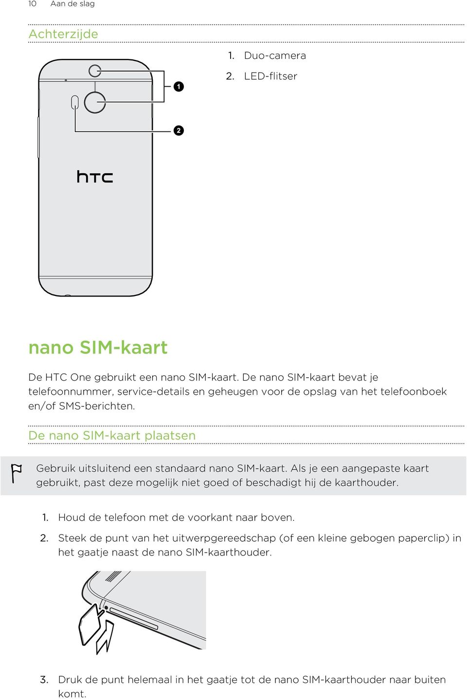 De nano SIM-kaart plaatsen Gebruik uitsluitend een standaard nano SIM-kaart.