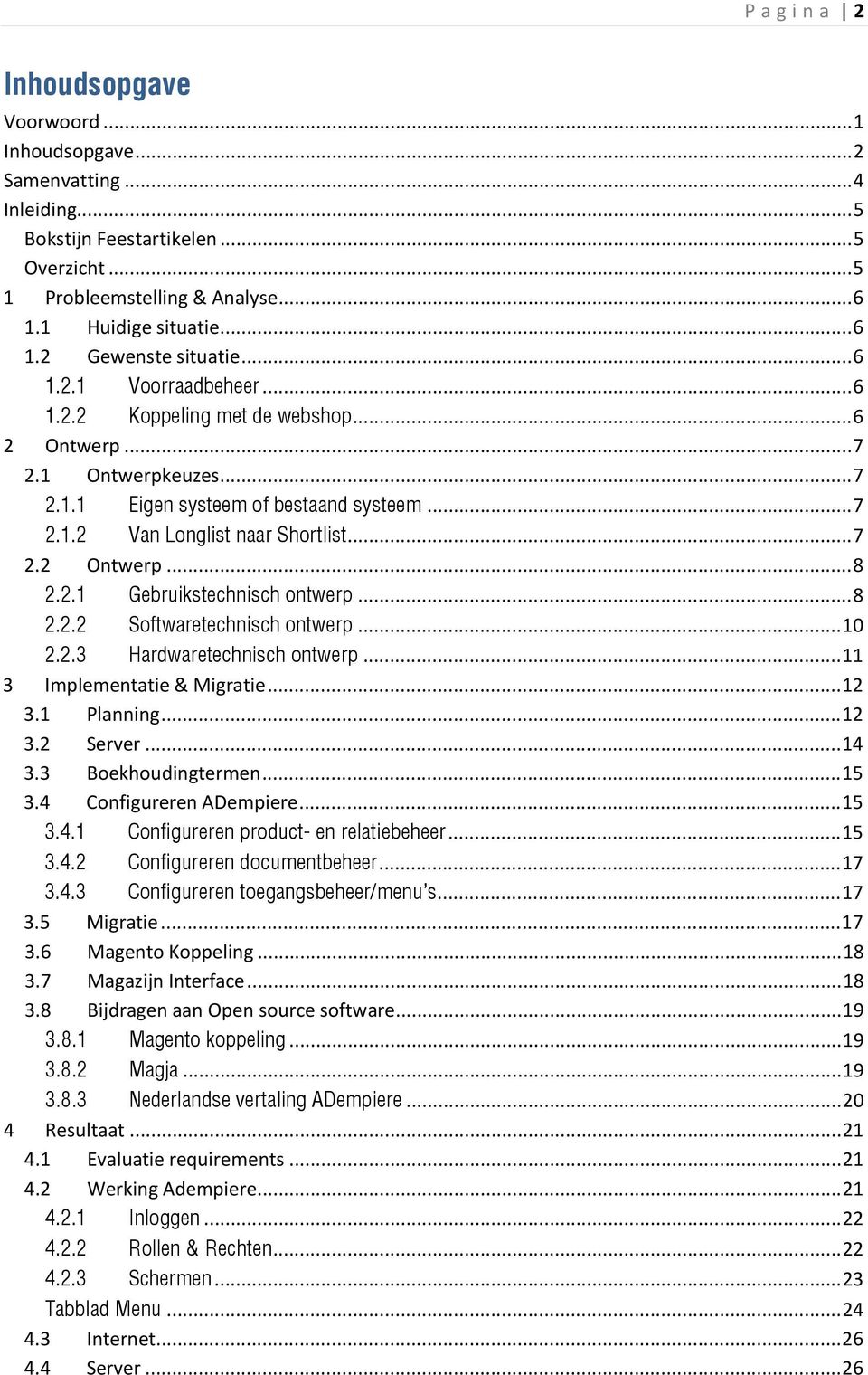 2.1 Gebruikstechnisch ontwerp... 8 2.2.2 Softwaretechnisch ontwerp... 10 2.2.3 Hardwaretechnisch ontwerp... 11 3 Implementatie & Migratie... 12 3.1 Planning... 12 3.2 Server... 14 3.