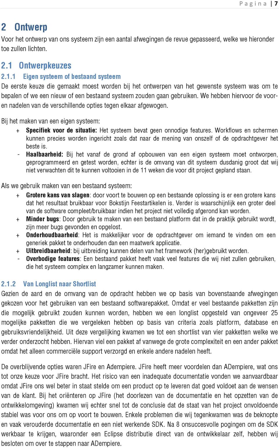 1 Eigen systeem of bestaand systeem De eerste keuze die gemaakt moest worden bij het ontwerpen van het gewenste systeem was om te bepalen of we een nieuw of een bestaand systeem zouden gaan gebruiken.